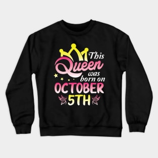 This Queen Was Born On October 5th Happy Birthday To Me You Nana Mommy Aunt Sister Wife Daughter Crewneck Sweatshirt